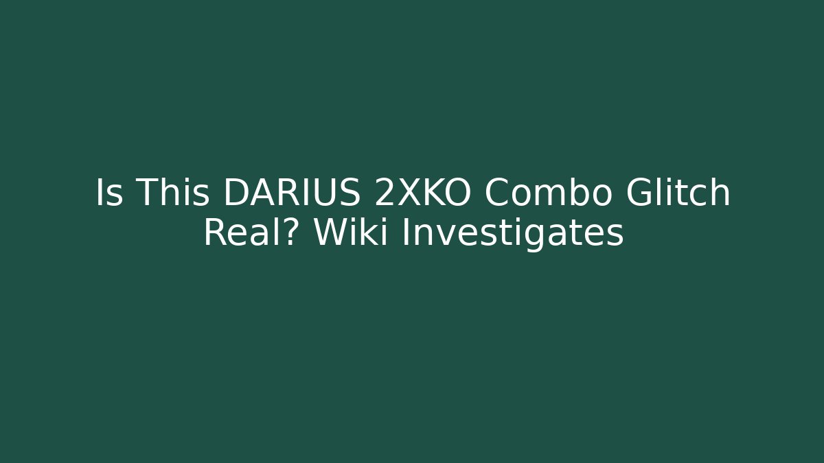 Is This DARIUS 2XKO Combo Glitch Real? Wiki Investigates