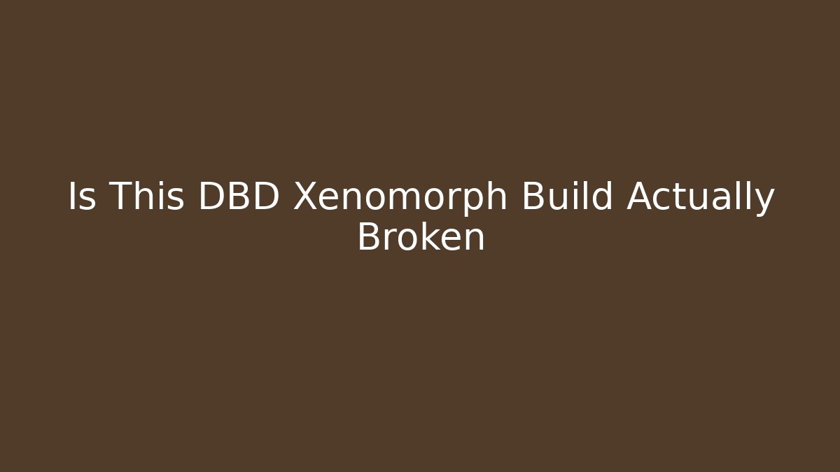 Is This DBD Xenomorph Build Actually Broken