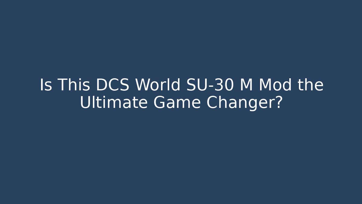 Is This DCS World SU-30 M Mod the Ultimate Game Changer?