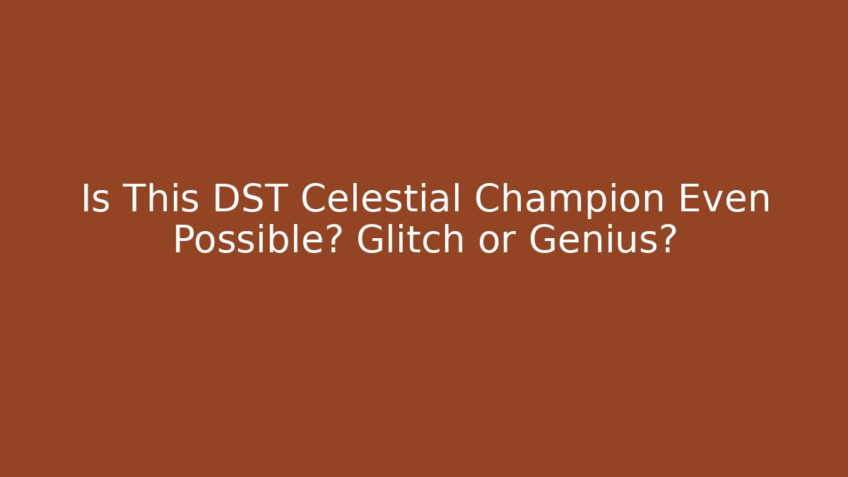 Is This DST Celestial Champion Even Possible? Glitch or Genius?