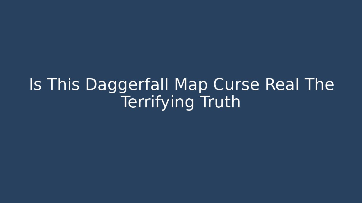 Is This Daggerfall Map Curse Real The Terrifying Truth
