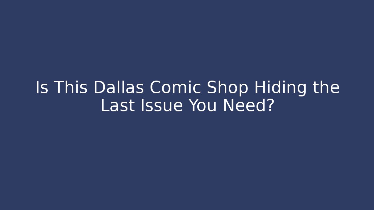 Is This Dallas Comic Shop Hiding the Last Issue You Need?