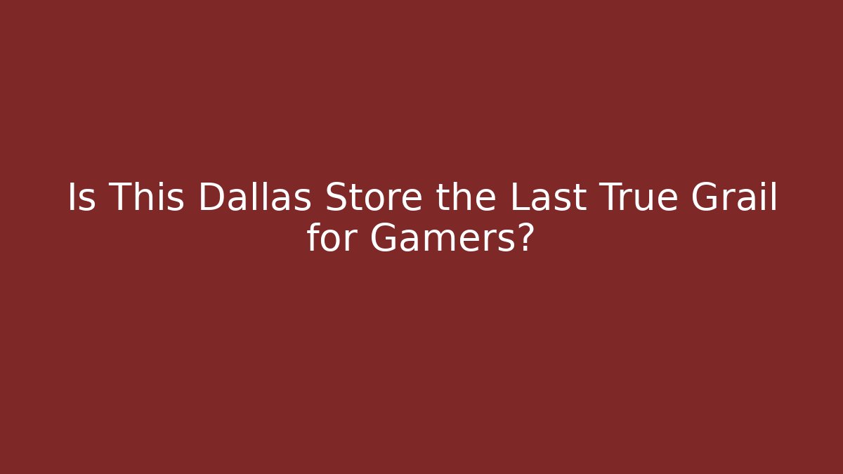 Is This Dallas Store the Last True Grail for Gamers?
