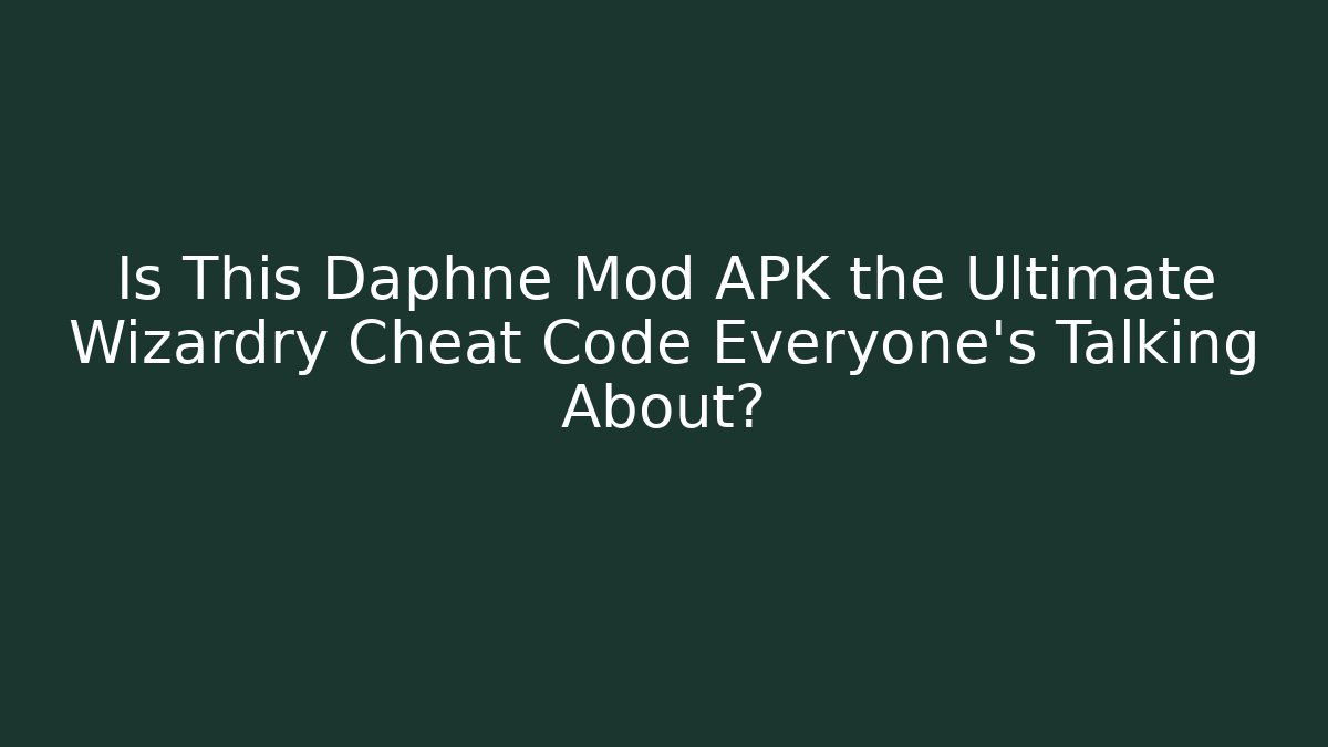 Is This Daphne Mod APK the Ultimate Wizardry Cheat Code Everyone’s Talking About?