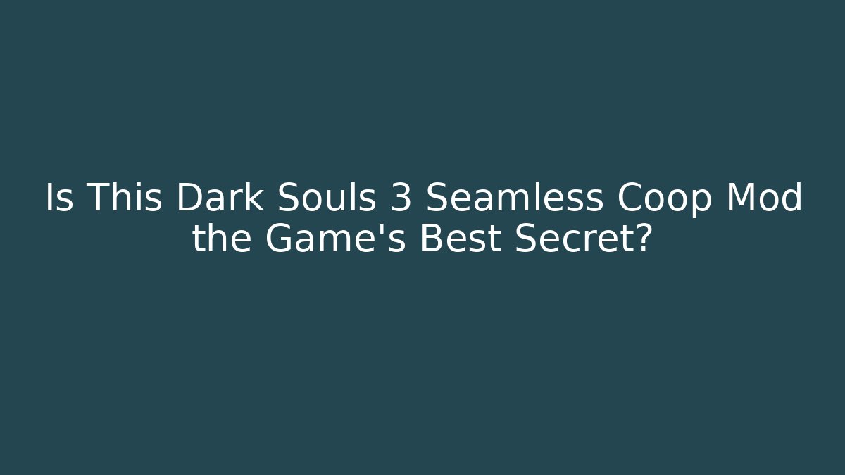 Is This Dark Souls 3 Seamless Coop Mod the Game's Best Secret?
