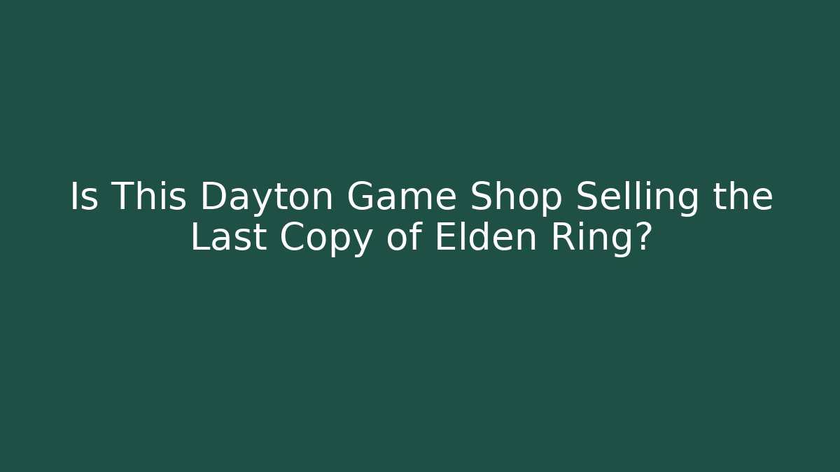 Is This Dayton Game Shop Selling the Last Copy of Elden Ring?