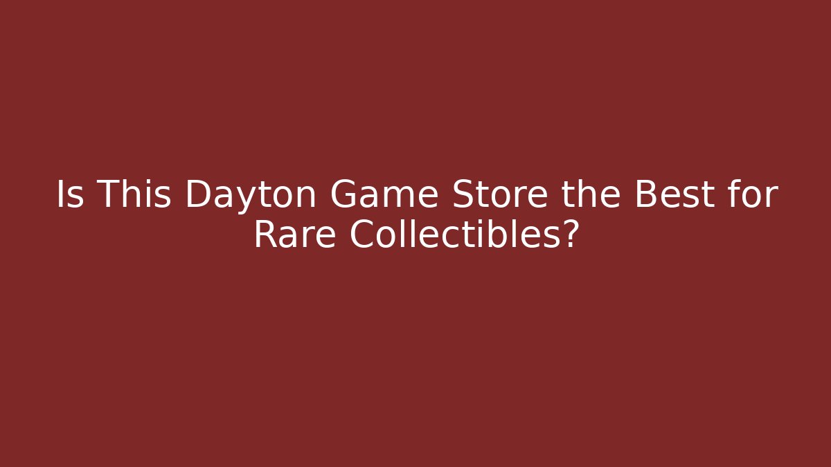 Is This Dayton Game Store the Best for Rare Collectibles?