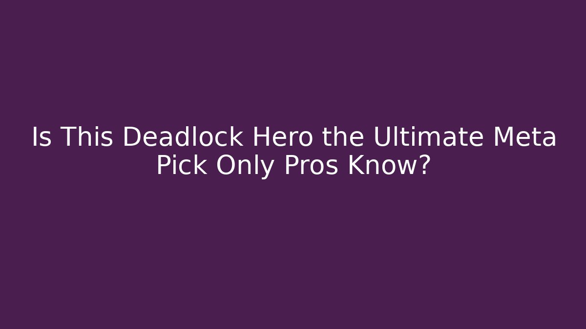Is This Deadlock Hero the Ultimate Meta Pick Only Pros Know?