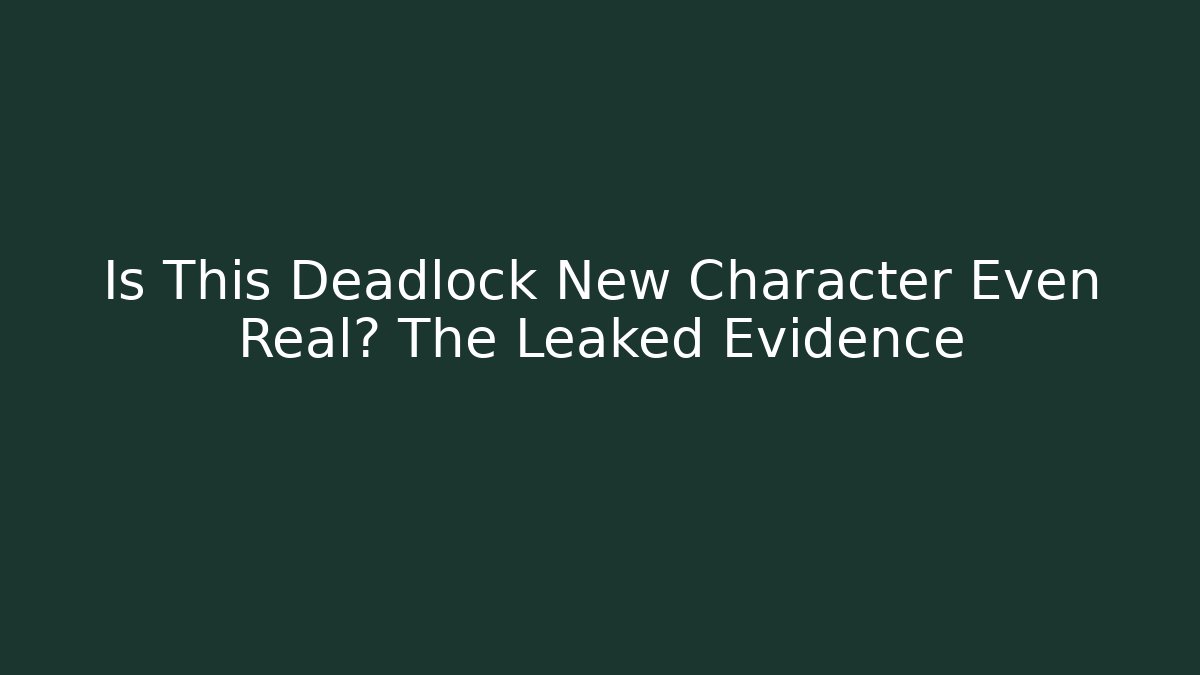 Is This Deadlock New Character Even Real? The Leaked Evidence