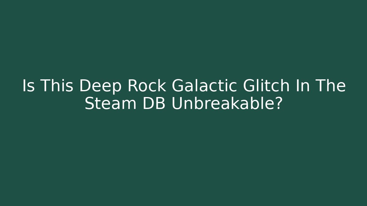 Is This Deep Rock Galactic Glitch In The Steam DB Unbreakable? - Critter Realm