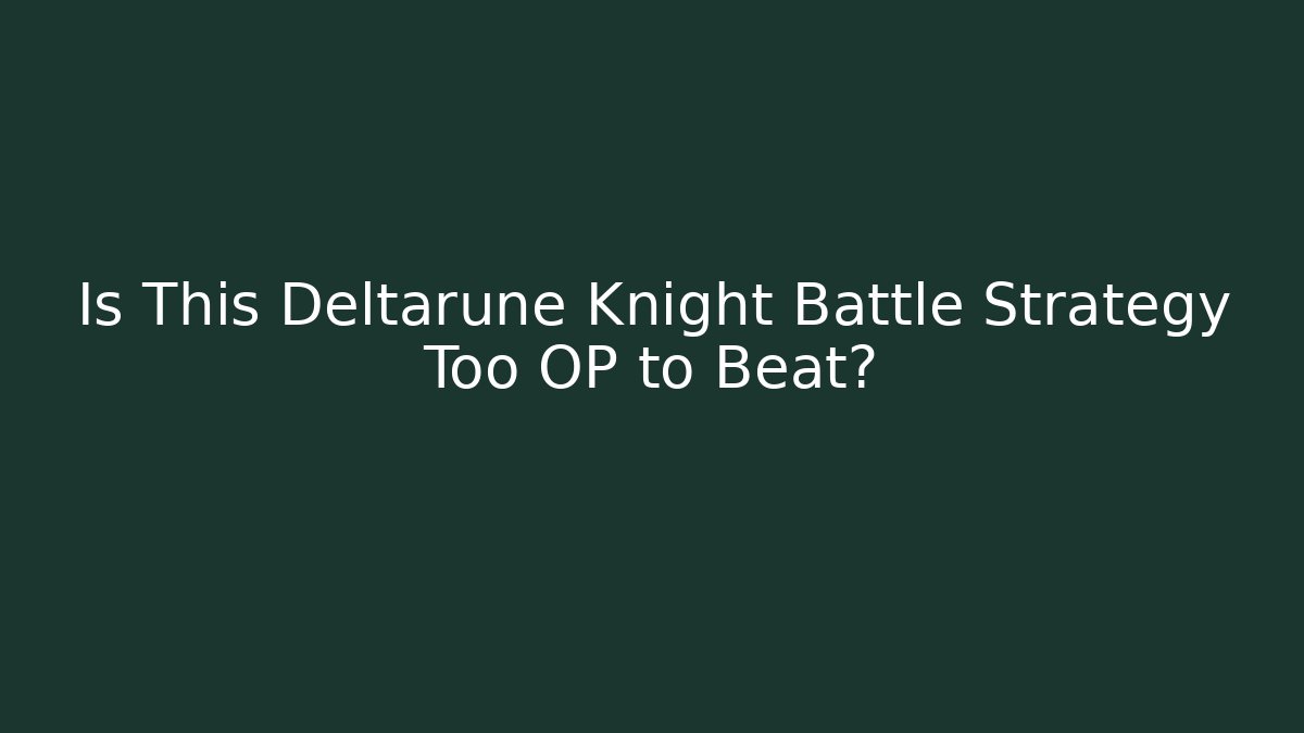 Is This Deltarune Knight Battle Strategy Too OP to Beat?