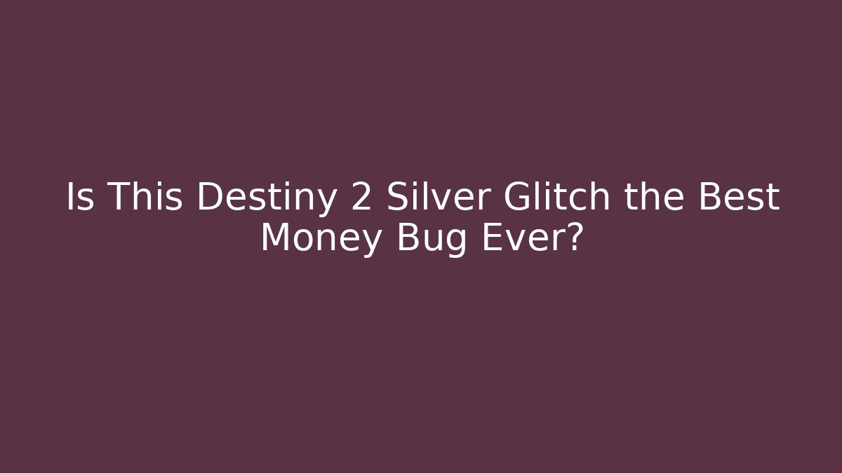 Is This Destiny 2 Silver Glitch the Best Money Bug Ever?