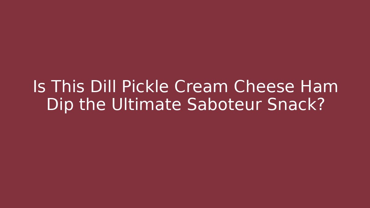 Is This Dill Pickle Cream Cheese Ham Dip the Ultimate Saboteur Snack?