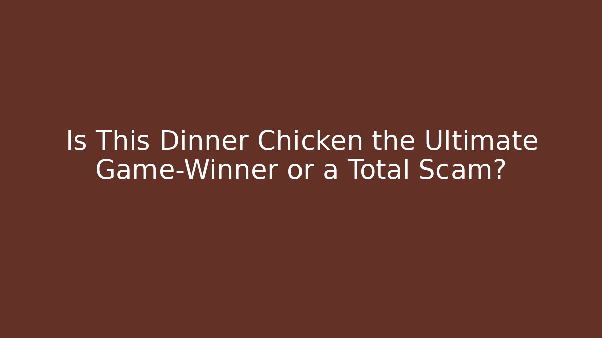 Is This Dinner Chicken the Ultimate Game-Winner or a Total Scam?