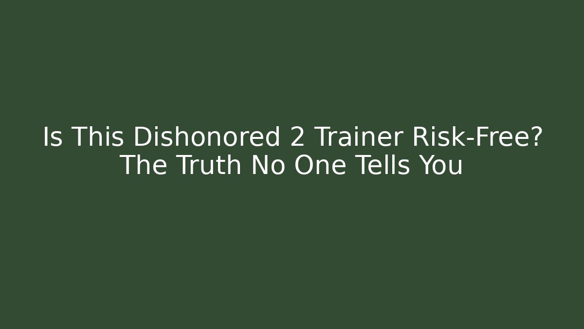 Is This Dishonored 2 Trainer Risk-Free? The Truth No One Tells You