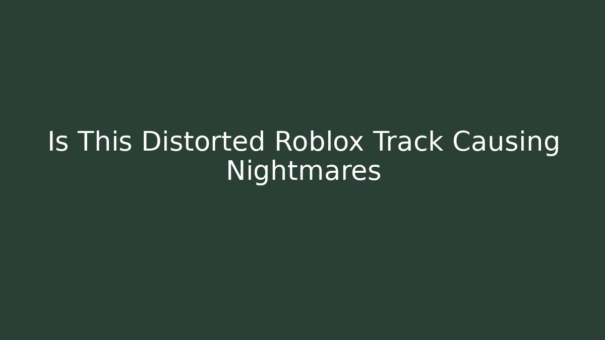Is This Distorted Roblox Track Causing Nightmares