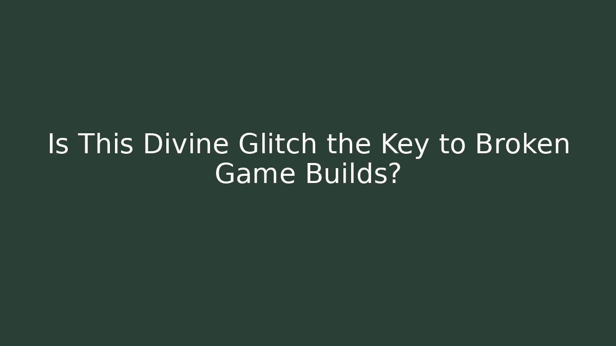 Is This Divine Glitch the Key to Broken Game Builds?