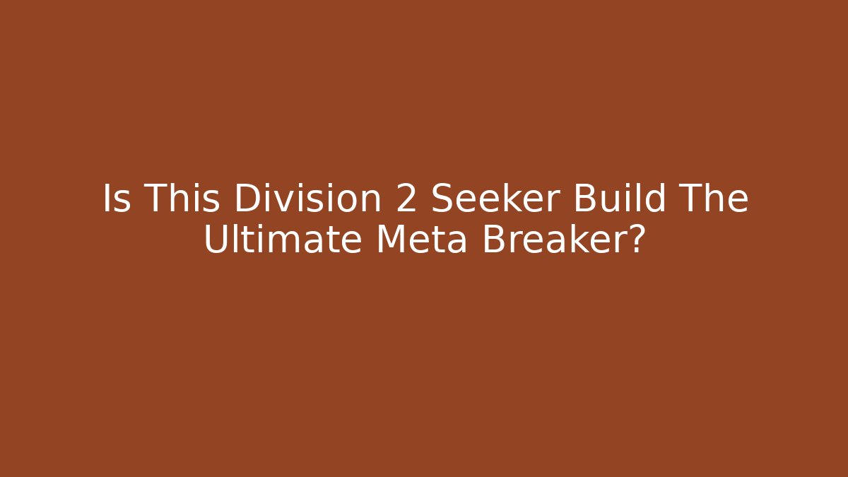 Is This Division 2 Seeker Build The Ultimate Meta Breaker?