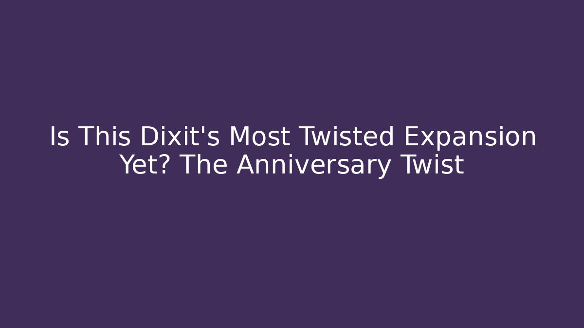 Is This Dixit's Most Twisted Expansion Yet? The Anniversary Twist
