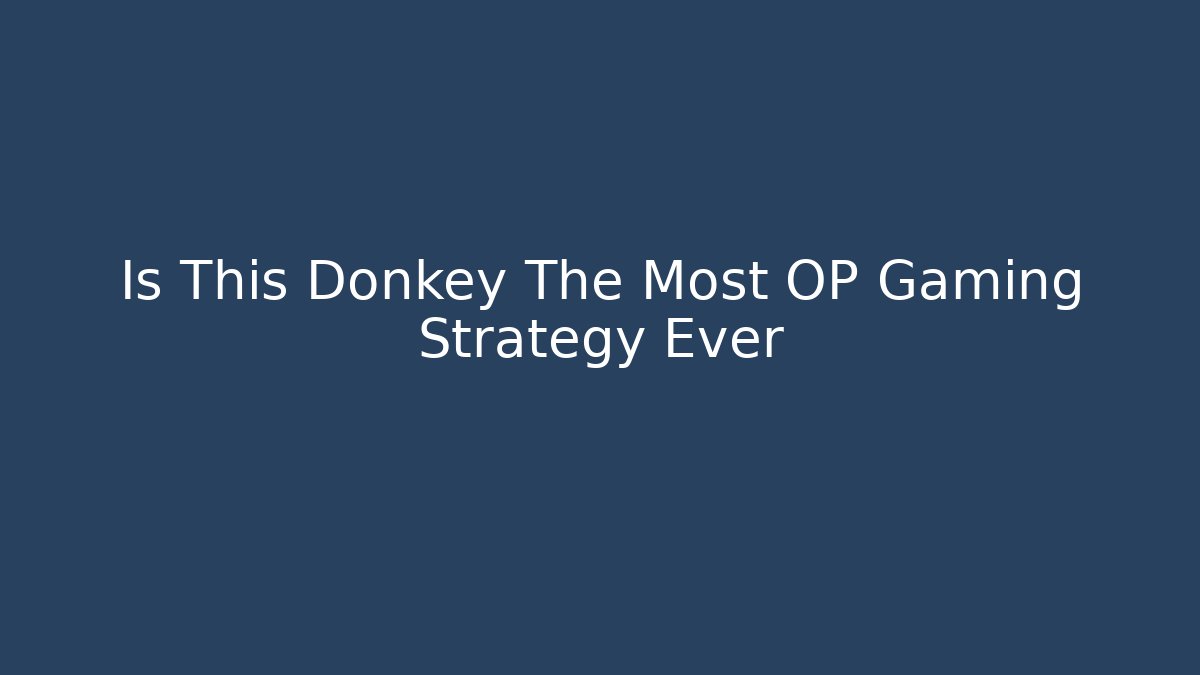 Is This Donkey The Most OP Gaming Strategy Ever