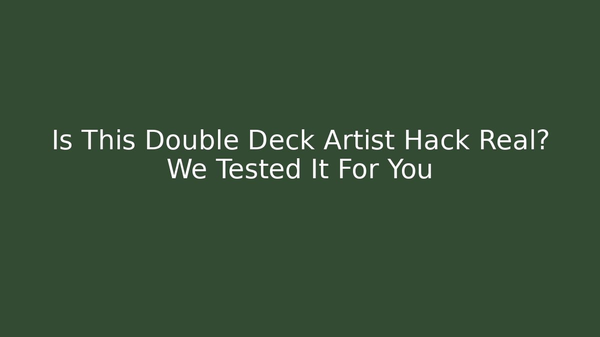 Is This Double Deck Artist Hack Real? We Tested It For You - Critter Realm