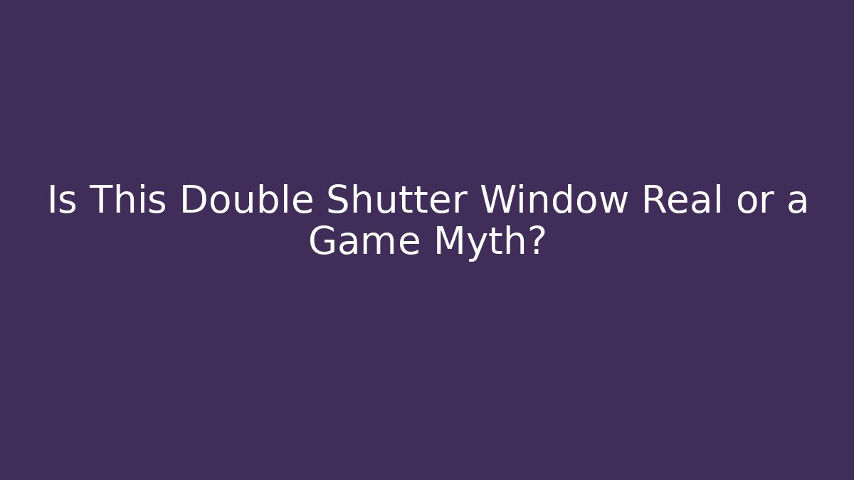 Is This Double Shutter Window Real or a Game Myth?