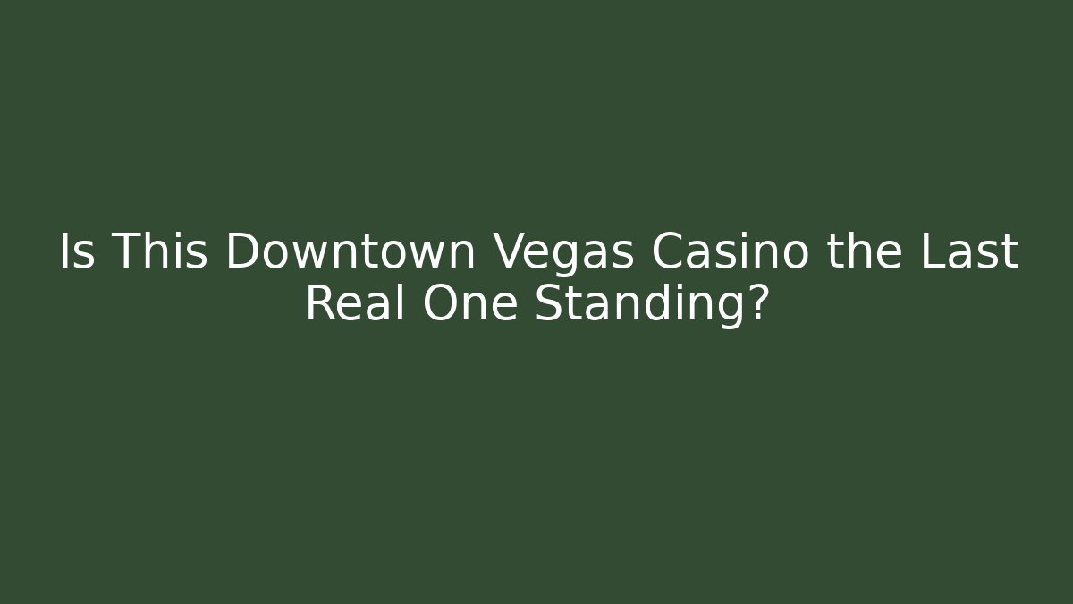 Is This Downtown Vegas Casino the Last Real One Standing?