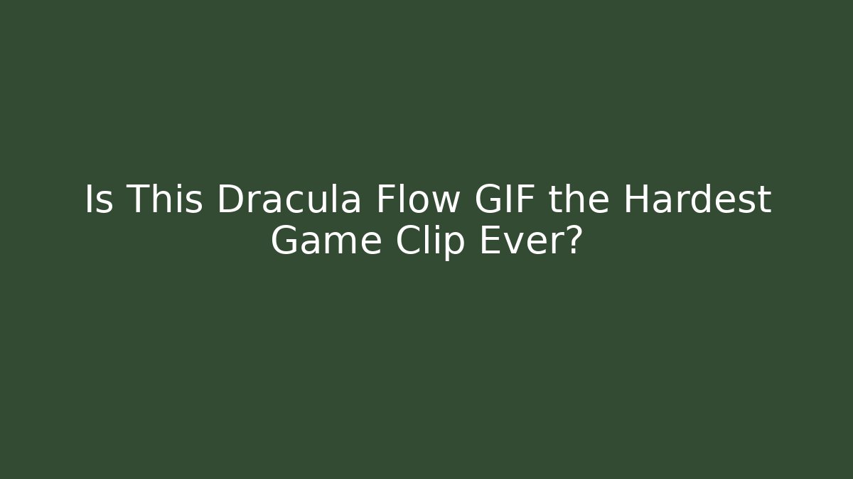 Is This Dracula Flow GIF the Hardest Game Clip Ever?