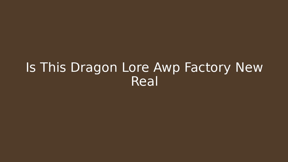 Is This Dragon Lore Awp Factory New Real - Critter Realm