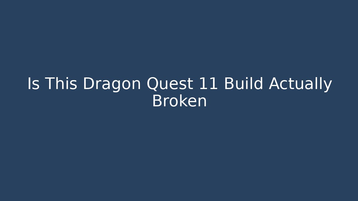 Is This Dragon Quest 11 Build Actually Broken