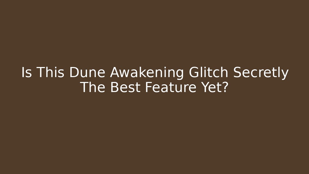 Is This Dune Awakening Glitch Secretly The Best Feature Yet?
