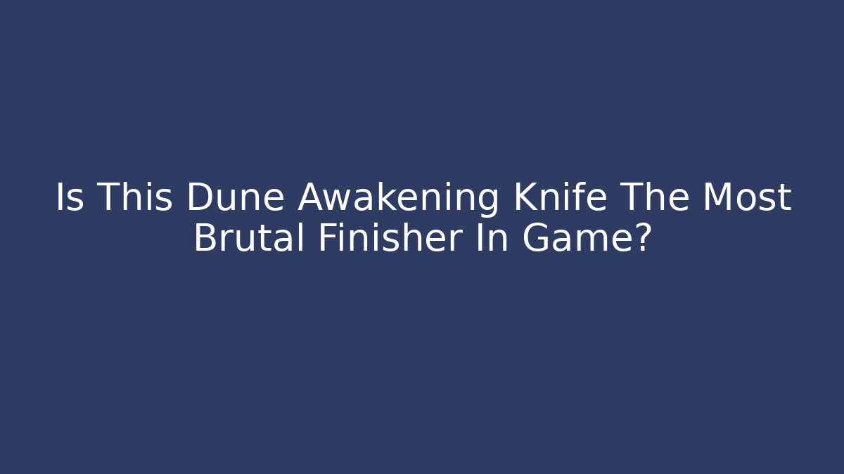 Is This Dune Awakening Knife The Most Brutal Finisher In Game?