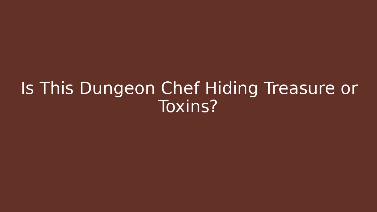 Is This Dungeon Chef Hiding Treasure or Toxins?