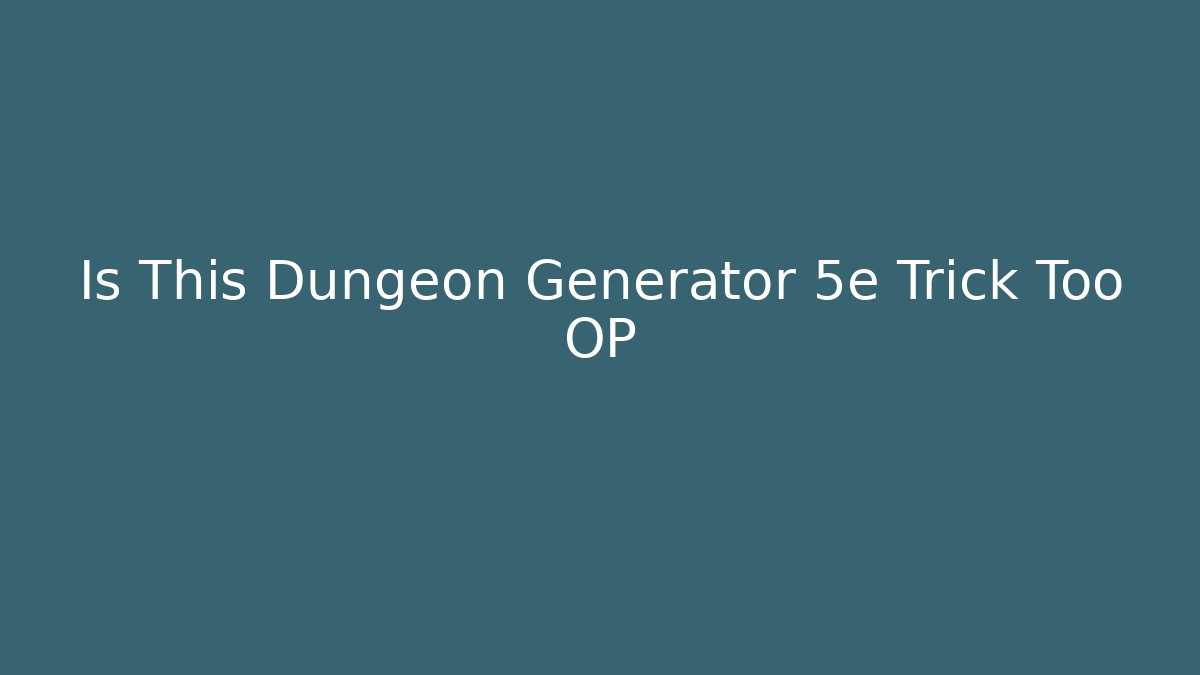 Is This Dungeon Generator 5e Trick Too OP - Critter Realm