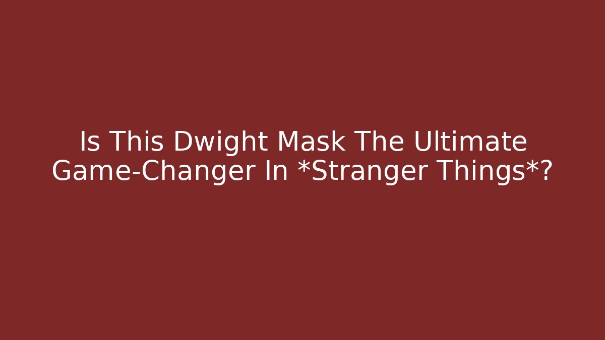 Is This Dwight Mask The Ultimate Game-Changer In *Stranger Things*?
