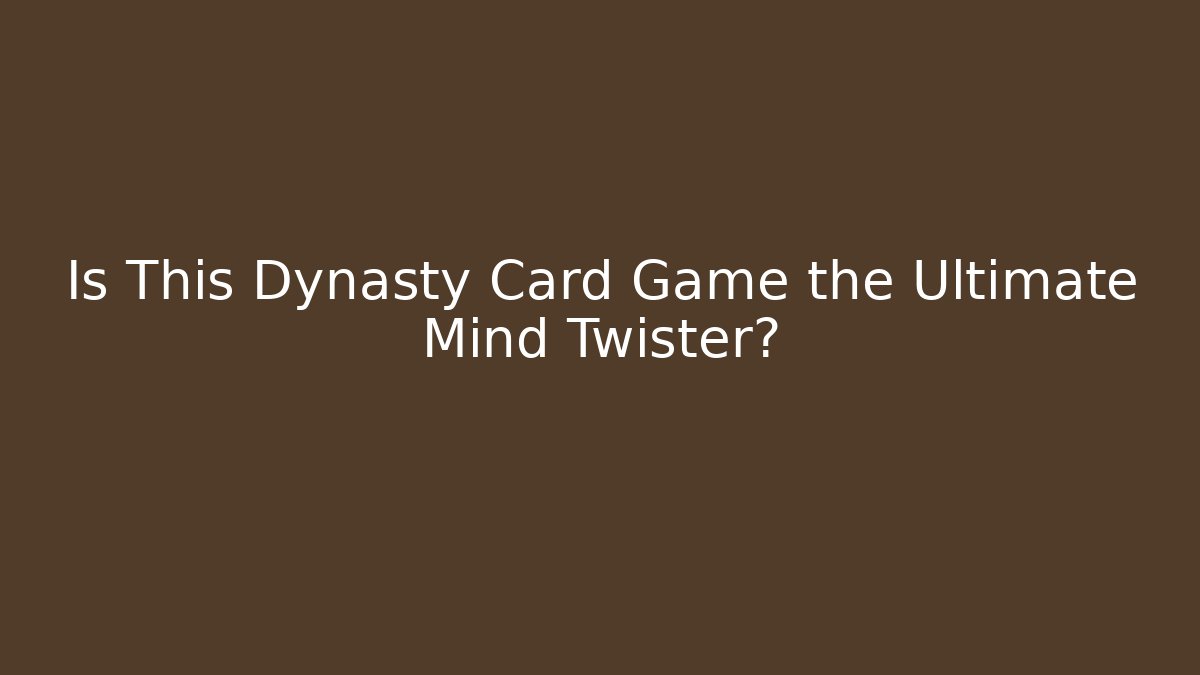 Is This Dynasty Card Game the Ultimate Mind Twister?