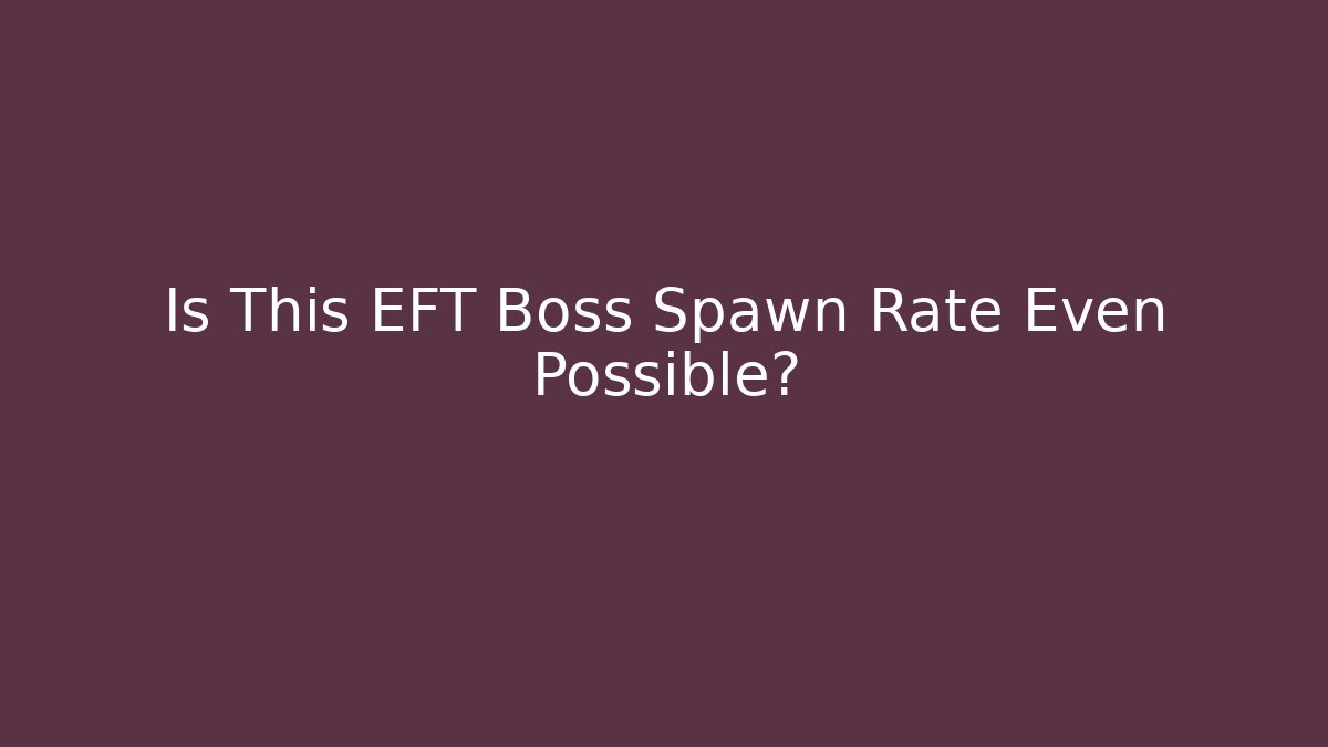 Is This EFT Boss Spawn Rate Even Possible?