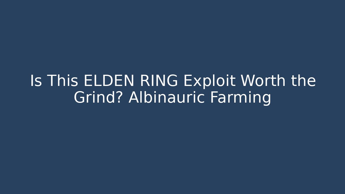 Is This ELDEN RING Exploit Worth the Grind? Albinauric Farming