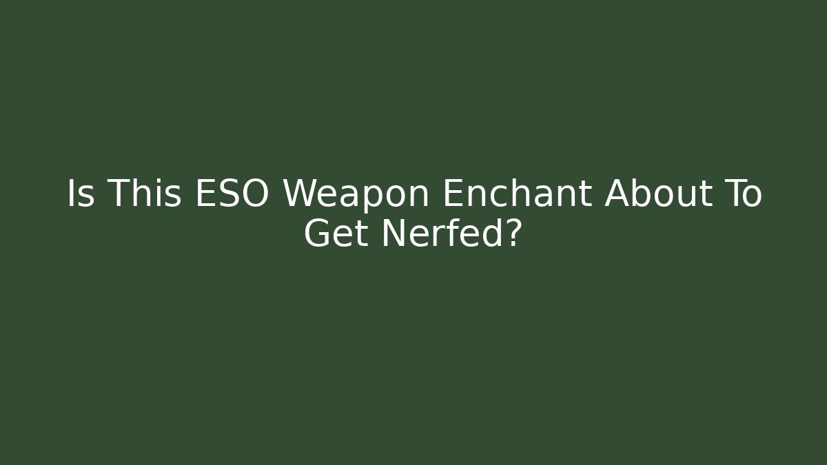 Is This ESO Weapon Enchant About To Get Nerfed?