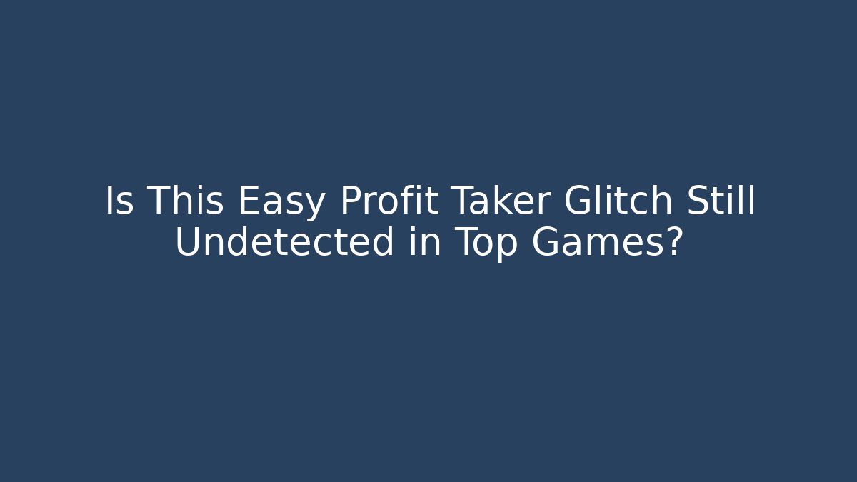 Is This Easy Profit Taker Glitch Still Undetected in Top Games?