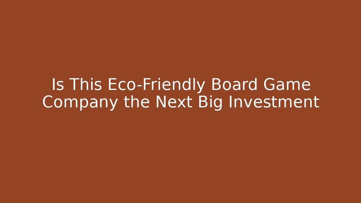 Is This Eco-Friendly Board Game Company the Next Big Investment