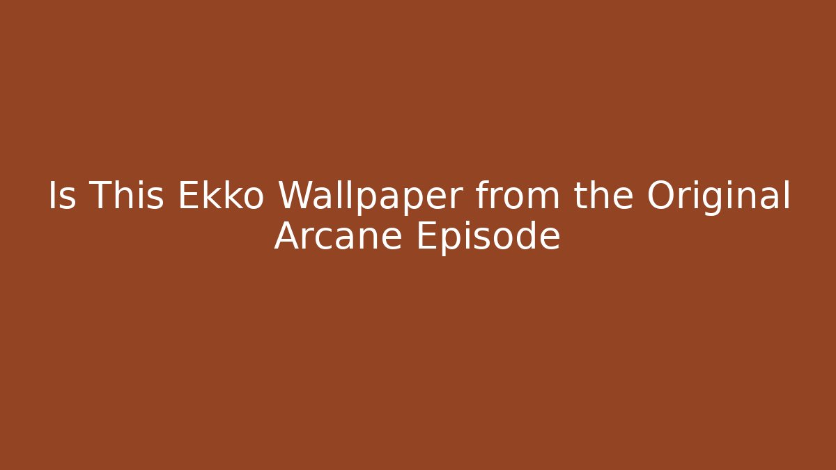 Is This Ekko Wallpaper from the Original Arcane Episode