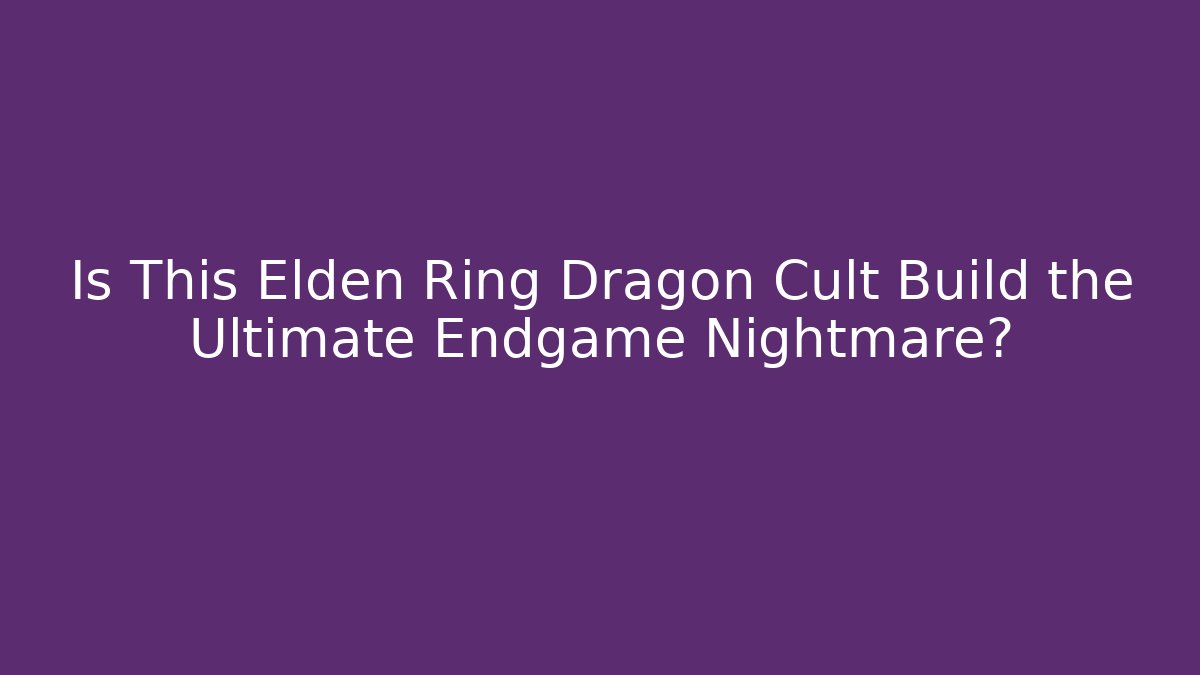 Is This Elden Ring Dragon Cult Build the Ultimate Endgame Nightmare?