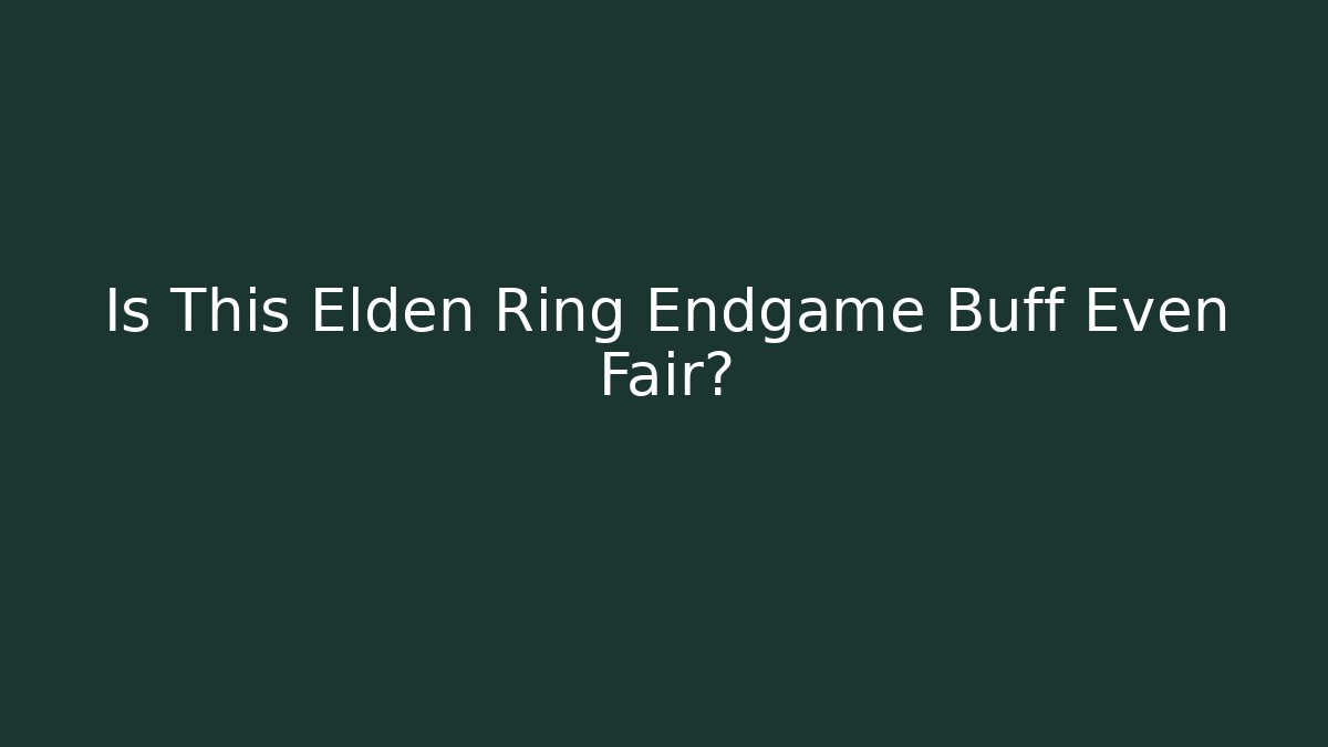 Is This Elden Ring Endgame Buff Even Fair?