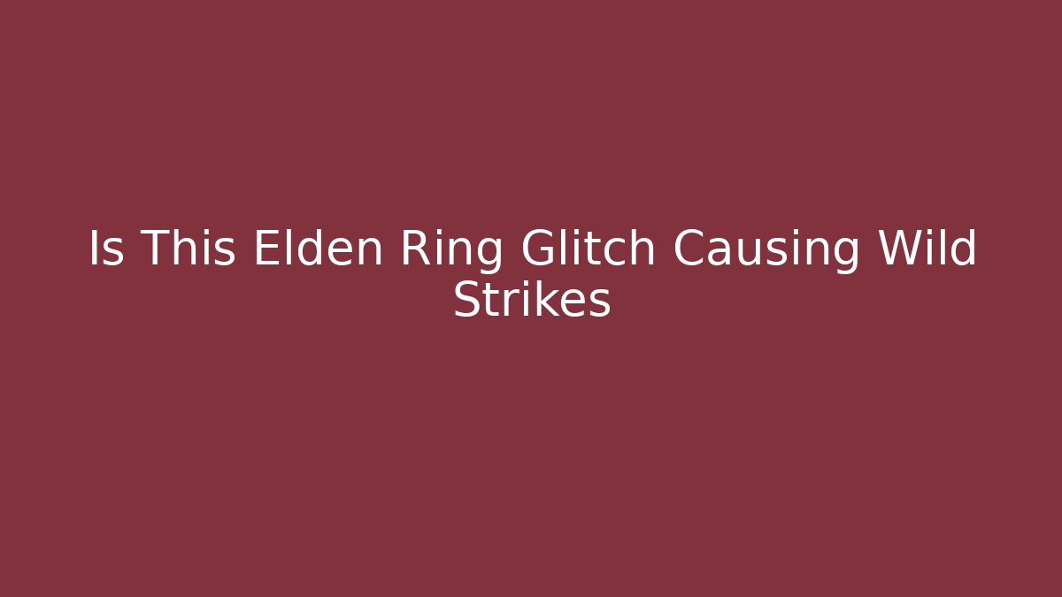 Is This Elden Ring Glitch Causing Wild Strikes