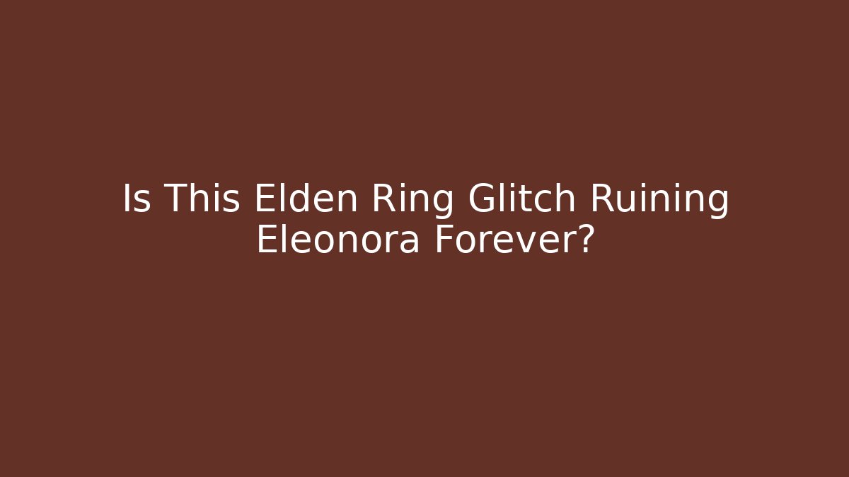 Is This Elden Ring Glitch Ruining Eleonora Forever? - Critter Realm