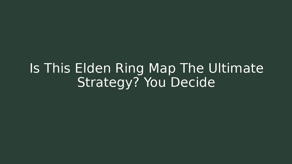 Is This Elden Ring Map The Ultimate Strategy? You Decide