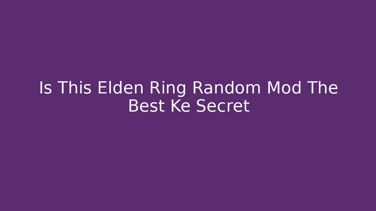Is This Elden Ring Random Mod The Best Ke Secret