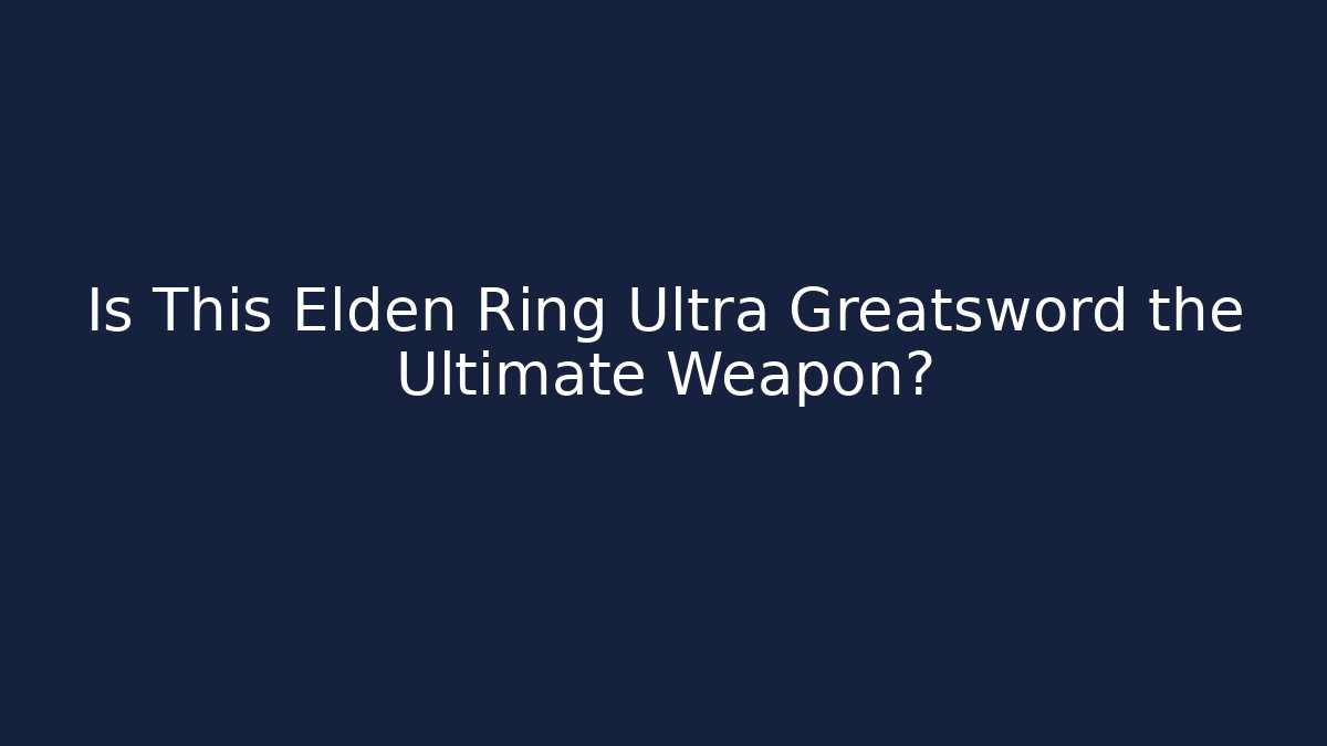Is This Elden Ring Ultra Greatsword the Ultimate Weapon? - Critter Realm