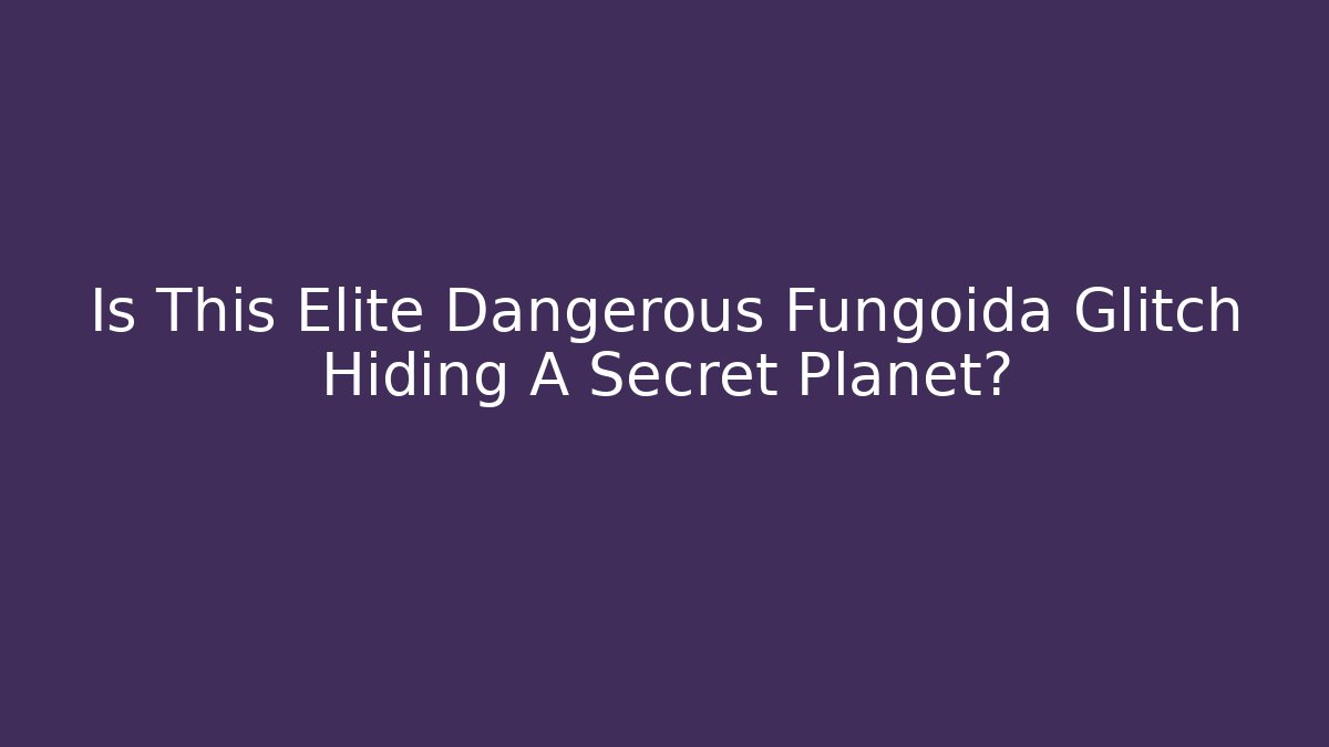 Is This Elite Dangerous Fungoida Glitch Hiding A Secret Planet?